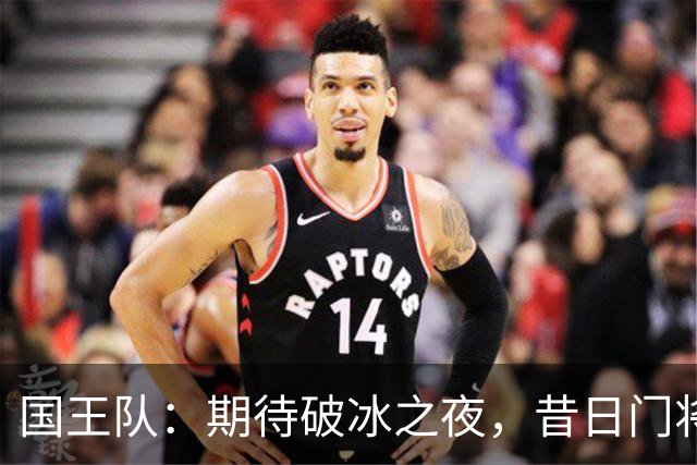国王队：期待破冰之夜，昔日门将在此迎战