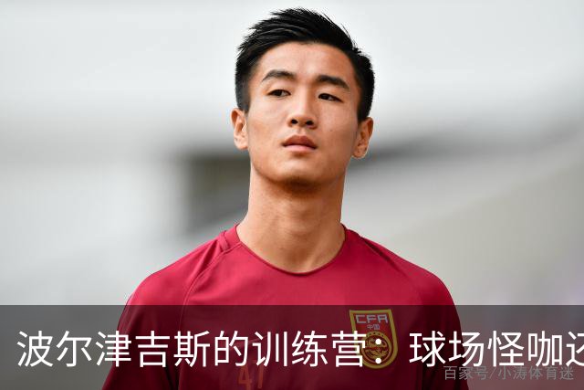 波尔津吉斯的训练营：球场怪咖还是幽灵球员？