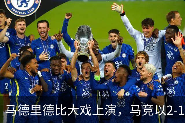 马德里德比大戏上演，马竞以2-1力克皇马！